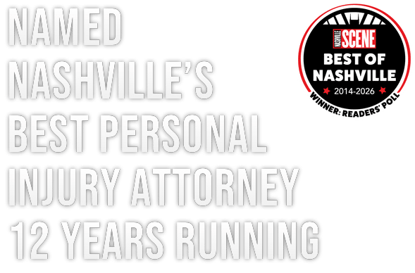 Named Nashville's Best Personal Injury Attorney 12 years running - Nashville Scene Best of Nashville Readers' Poll 2014-2026